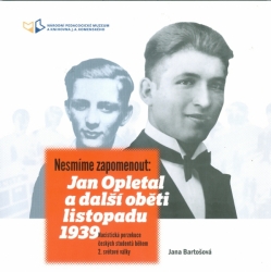 Nesmíme zapomenout: Jan Opletal a další oběti listopadu 1939. Nacistická perzekuce českých studentů během 2. světové války